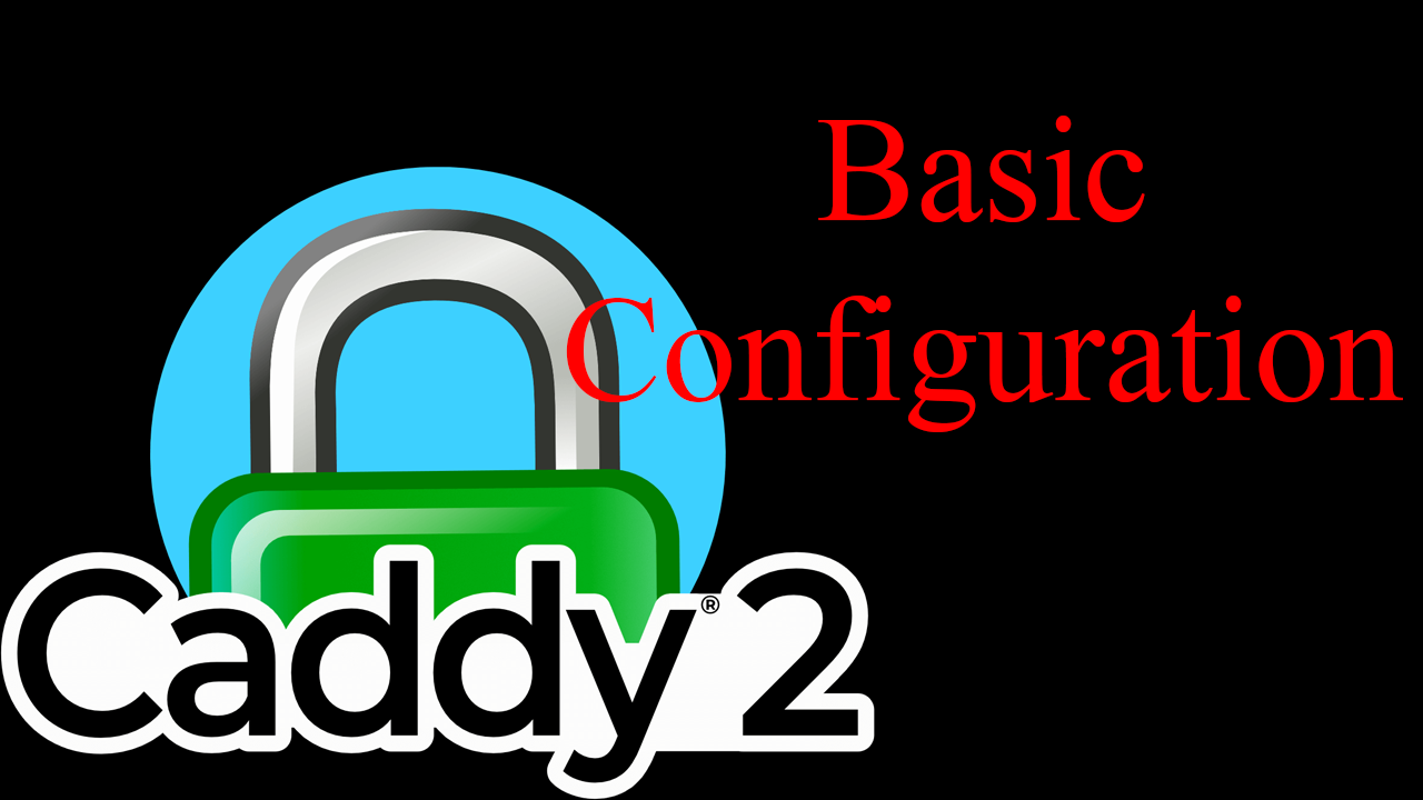How to do a basic configuration on Caddy v2 Web Server